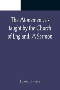 portada The Atonement, as taught by the Church of England: A Sermon (en Inglés)