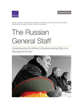 portada The Russian General Staff: Understanding the Military's Decisionmaking Role in a "Besieged Fortress" (en Inglés)