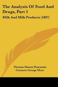 portada the analysis of food and drugs, part 1: milk and milk products (1897) (en Inglés)