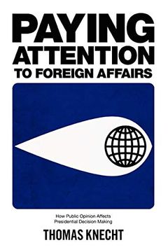 portada Paying Attention to Foreign Affairs: How Public Opinion Affects Presidential Decision Making 