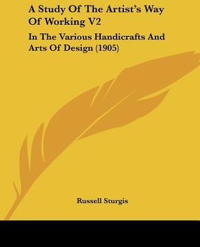 portada a study of the artist's way of working v2: in the various handicrafts and arts of design (1905) (en Inglés)