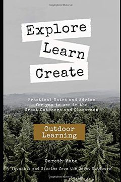 portada Explore, Learn, Create - Outdoor Learnng: Practical Notes and Advice for you to use in the Great Outdoors and Classroom (en Inglés)