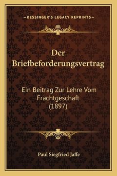 portada Der Briefbeforderungsvertrag: Ein Beitrag Zur Lehre Vom Frachtgeschaft (1897) (en Alemán)
