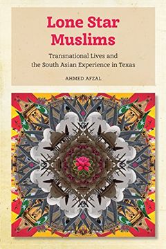 portada Lone Star Muslims: Transnational Lives and the South Asian Experience in Texas (en Inglés)