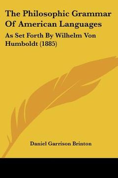 portada the philosophic grammar of american languages: as set forth by wilhelm von humboldt (1885) (en Inglés)