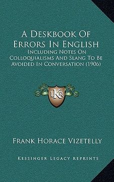 portada a deskbook of errors in english: including notes on colloquialisms and slang to be avoided in conversation (1906) (in English)