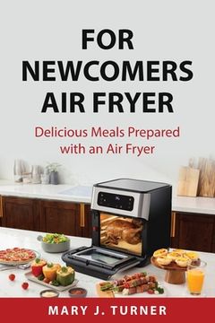 portada For Newcomers Air Fryer: Delicious Meals Prepared with an Air Fryer (en Inglés)