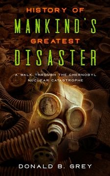 portada History Of Mankind's Greatest Disaster: A Walk Through The Chernobyl Nuclear Catastrophe (in English)