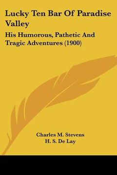 portada lucky ten bar of paradise valley: his humorous, pathetic and tragic adventures (1900) (en Inglés)