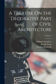 portada A Treatise On the Decorative Part of Civil Architecture; Volume 1 (en Inglés)