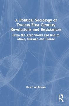 portada A Political Sociology of Twenty-First Century Revolutions and Resistances: From the Arab World and Iran to Africa, Ukraine and France