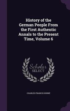 portada History of the German People From the First Authentic Annals to the Present Time, Volume 6