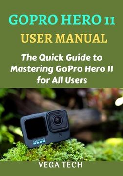 portada Gopro Hero 11 User Manual: The Quick Guide to Mastering Gopro Hero 11 for All Users (en Inglés)