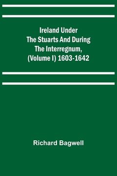 portada Ireland under the Stuarts and during the Interregnum, (Volume I) 1603-1642 (en Inglés)