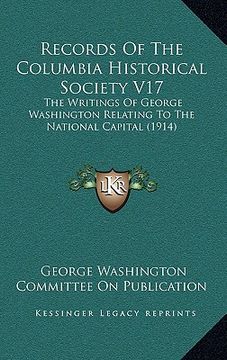 portada records of the columbia historical society v17: the writings of george washington relating to the national capital (1914) (en Inglés)