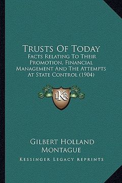portada trusts of today: facts relating to their promotion, financial management and the attempts at state control (1904) (en Inglés)