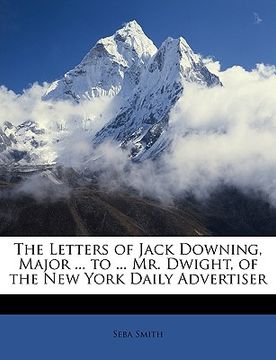 portada the letters of jack downing, major ... to ... mr. dwight, of the new york daily advertiser (en Inglés)