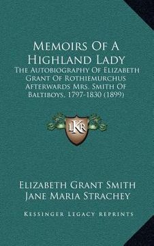 portada memoirs of a highland lady: the autobiography of elizabeth grant of rothiemurchus afterwards mrs. smith of baltiboys, 1797-1830 (1899) (en Inglés)