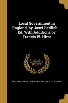 portada Local Government in England, by Josef Redlich ... Ed. With Additions by Francis W. Hirst (in English)