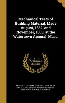portada Mechanical Tests of Building Material, Made August, 1882, and November, 1883, at the Watertown Arsenal, Mass. (en Inglés)