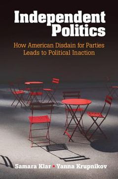 portada Independent Politics: How American Disdain for Parties Leads to Political Inaction 
