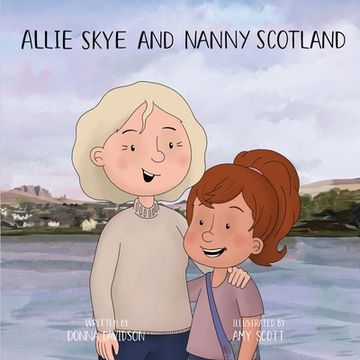 portada Allie Skye & Nanny Scotland: A young girl arrives on magical Skye with her friends Nessie and Wombat to learn about Scotland. A story about tartan,
