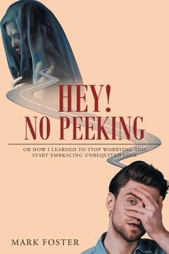 portada Hey! No Peeking: Or how I learned to stop worrying and start embracing unrequited love (en Inglés)