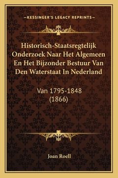 portada Historisch-Staatsregtelijk Onderzoek Naar Het Algemeen En Het Bijzonder Bestuur Van Den Waterstaat In Nederland: Van 1795-1848 (1866)