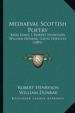 portada mediaeval scottish poetry: king james i, robert henryson, william dunbar, gavin douglas (1892) (en Inglés)
