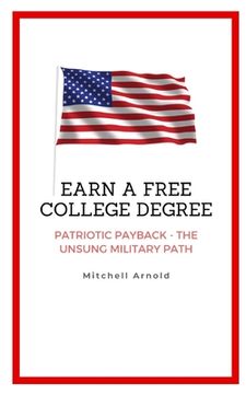 portada Earn a Free College Degree: Patriotic Payback - the Unsung Military Path (en Inglés)