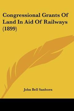 portada congressional grants of land in aid of railways (1899) (en Inglés)