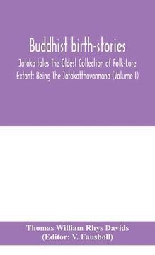 portada Buddhist birth-stories; Jataka tales The Oldest Collection of Folk-Lore Extant: Being The Jatakatthavannana (Volume I) (in English)