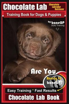 portada Chocolate Lab Chocolate Labrador Retriever Training Book for Dogs & Puppies By BoneUP DOG Training: Are You Ready to Bone Up? Easy Steps * Fast Result (en Inglés)