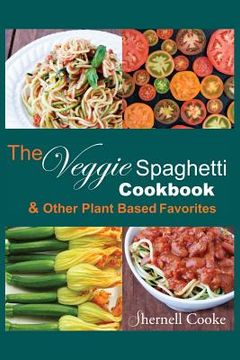 portada The Veggie Spagehtti Cookbook and Other Plant Based Favorites: Delicious Spiral Slicer Recipes (en Inglés)