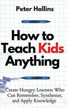 portada How to Teach Kids Anything: Create Hungry Learners who can Remember, Synthesize, and Apply Knowledge: Sé Inteligente, Rápido y Magnético (in English)