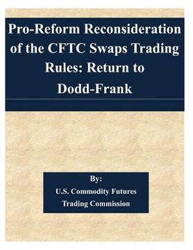 portada Pro-Reform Reconsideration of the CFTC Swaps Trading Rules: Return to Dodd-Frank (en Inglés)
