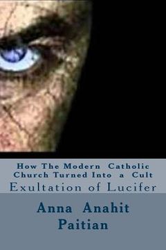 portada How The Modern Catholic Church Turned Into a Cult: Exultation of Lucifer (in English)