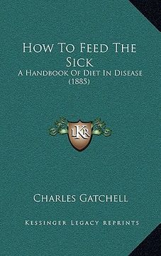 portada how to feed the sick: a handbook of diet in disease (1885) (en Inglés)