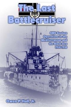 portada The Last Battlecruiser: SMS Goeben Operations in the Mediterranean and the Black Sea 1914-1918 (en Inglés)