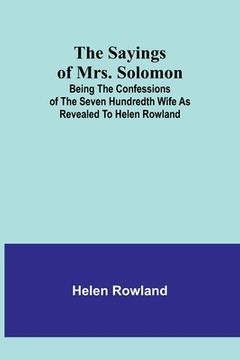 portada The Sayings of Mrs. Solomon; being the confessions of the seven hundredth wife as revealed to Helen Rowland (en Inglés)