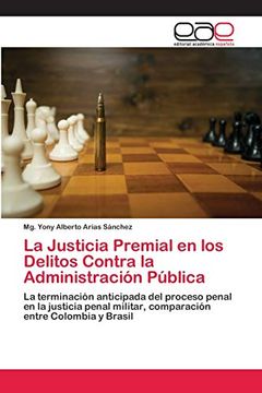 portada La Justicia Premial en los Delitos Contra la Administración Pública: La Terminación Anticipada del Proceso Penal en la Justicia Penal Militar, Comparación Entre Colombia y Brasil