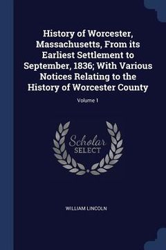 portada History of Worcester, Massachusetts, From its Earliest Settlement to September, 1836; With Various Notices Relating to the History of Worcester County (in English)