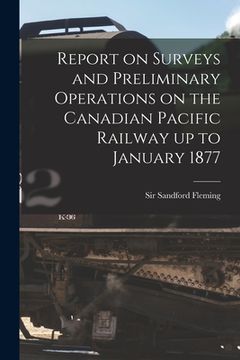 portada Report on Surveys and Preliminary Operations on the Canadian Pacific Railway up to January 1877 [microform] (en Inglés)