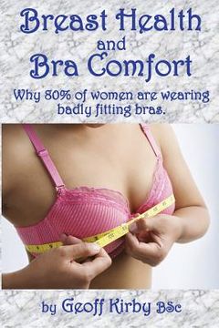 portada Breast Health and Bra Comfort: Over 80% of women wear badly fitting bras which cause discomfort and may cause serious health issues. A guide to avoid (en Inglés)