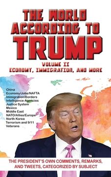portada World According to Trump: Volume II - Economy, Immigration, and more: The President's Own Comments, Remarks, and Tweets, Categorized by Subject (en Inglés)