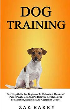 portada Dog Training Self Help Guide for Beginners to Understand the art of Puppy Psychology and pet Behavior Revolution for Socialization; Discipline and Aggression Control (en Inglés)