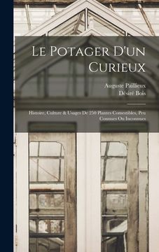 portada Le Potager D'un Curieux: Histoire, Culture & Usages De 250 Plantes Comestibles, Peu Connues Ou Inconnues (en Francés)