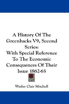 portada a history of the greenbacks v9, second series: with special reference to the economic consequences of their issue 1862-65