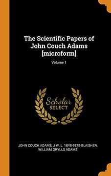 portada The Scientific Papers of John Couch Adams [Microform]; Volume 1 (en Inglés)