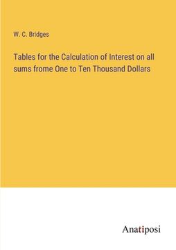 portada Tables for the Calculation of Interest on all sums frome One to Ten Thousand Dollars (in English)